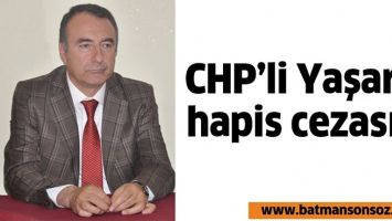 CHP&rsquo;Lİ YAŞAR&rsquo;A HAPİS CEZASI&hellip;