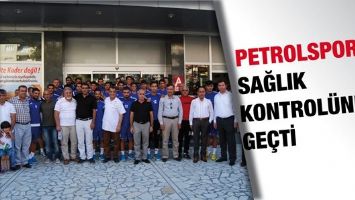 PETROLSPOR, MEDİCALPARK'TA SAĞLIK KONTROL&Uuml;NDEN GE&Ccedil;Tİ