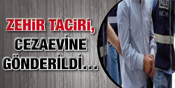 ZEHİR TACİRİ, CEZAEVİNE G&Ouml;NDERİLDİ&hellip;