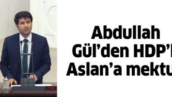 ABDULLAH G&Uuml;L&rsquo;DEN HDP&rsquo;Lİ ASLAN&rsquo;A MEKTUP