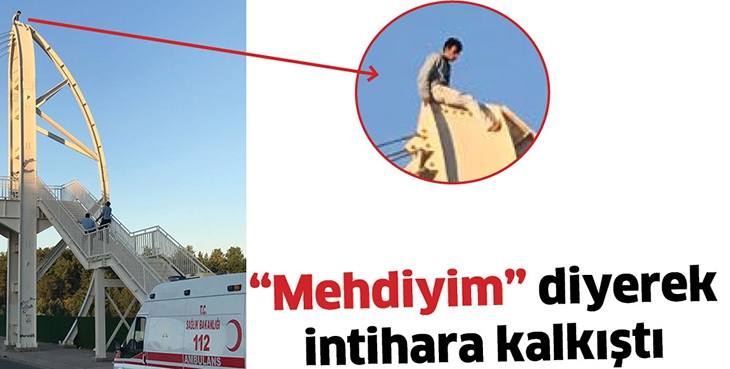 &ldquo;MEHDİYİM&rdquo; DİYEREK İNTİHARA KALKIŞTI