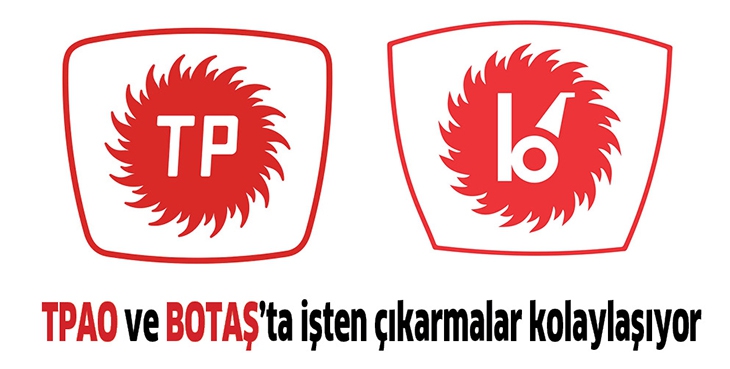 TPAO VE BOTAŞ&rsquo;TA İŞTEN &Ccedil;IKARMALAR KOLAYLAŞIYOR