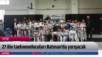 27 ilin taekwondocuları Batman&rsquo;da yarışacak