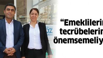 &ldquo;EMEKLİLERİN TECR&Uuml;BELERİNİ &Ouml;NEMSEMELİYİZ&rdquo;