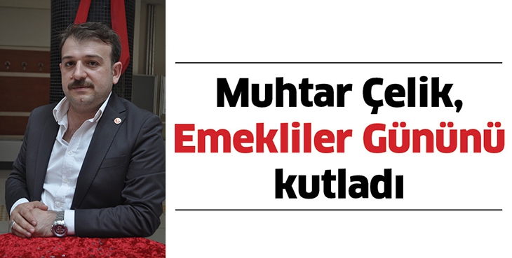 MUHTAR &Ccedil;ELİK, EMEKLİLER G&Uuml;N&Uuml;N&Uuml; KUTLADI