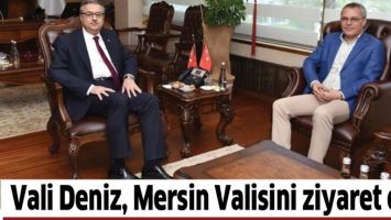 VALİ DENİZ, MERSİN VALİSİNİ ZİYARET ETTİ