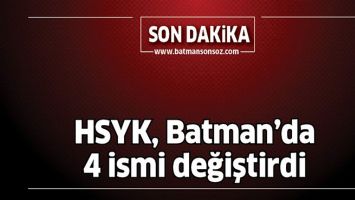 HSYK, BATMAN&rsquo;DA 4 İSMİ DEĞİŞTİRDİ