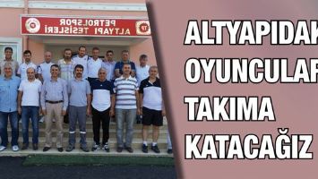 ALTYAPIDAKİ OYUNCULARI TAKIMA KATACAĞIZ
