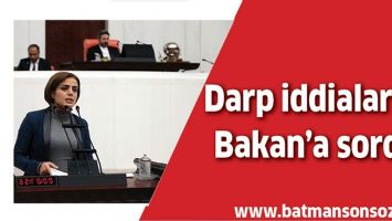 DARP İDDİALARINI BAKAN&rsquo;A SORDU
