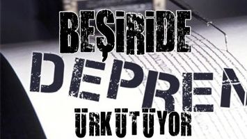 BEŞİRİ DEPREMİ &Uuml;RK&Uuml;T&Uuml;YOR