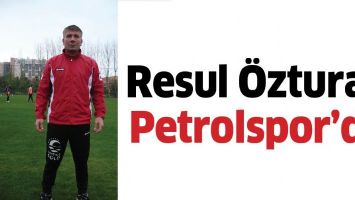 RESUL &Ouml;ZTURAN PETROLSPOR&rsquo;DA