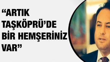 &ldquo;ARTIK TAŞK&Ouml;PR&Uuml;&rsquo;DE BİR HEMŞERİNİZ VAR&rdquo;
