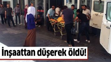 İNŞAATTAN D&Uuml;ŞEREK &Ouml;LD&Uuml;!