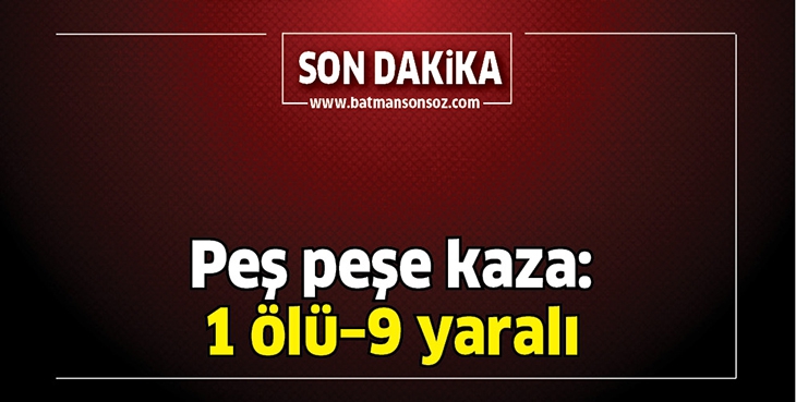 PEŞ PEŞE KAZA: 1 &Ouml;L&Uuml;&ndash;9 YARALI