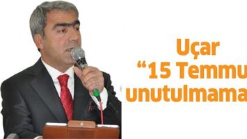 U&Ccedil;AR &ldquo;15 TEMMUZ UNUTULMAMALI&rdquo;