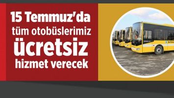 15 TEMMUZ&rsquo;DA OTOB&Uuml;SLER &Uuml;CRETSİZ&hellip;