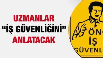 UZMANLAR &ldquo;İŞ G&Uuml;VENLİĞİNİ&rdquo; ANLATACAK