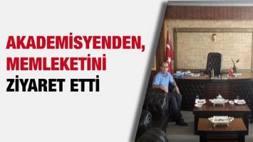 AKADEMİSYENDEN, MEMLEKETİNİ ZİYARET ETTİ.
