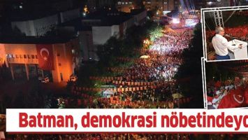 BATMAN, DEMOKRASİ N&Ouml;BETİNDEYDİ