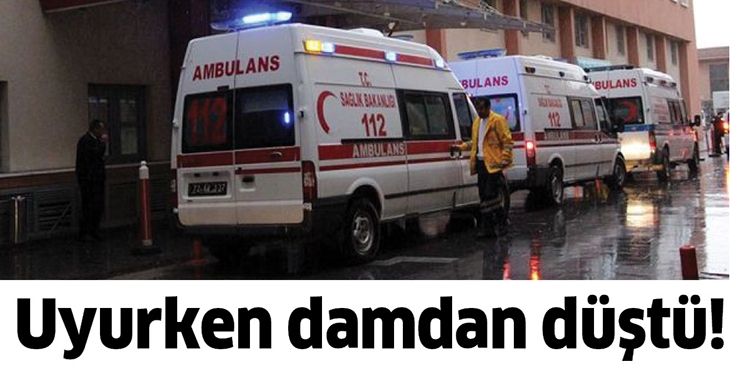 UYURKEN DAMDAN D&Uuml;ŞT&Uuml;!