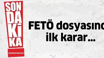 FET&Ouml; DOSYASINDA İLK KARAR&hellip;