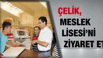 &Ccedil;ELİK, MESLEK LİSESİ&rsquo;Nİ ZİYARET ETTİ