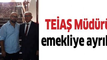 TEİAŞ B&Ouml;LGE M&Uuml;D&Uuml;R&Uuml;, EMEKLİYE AYRILDI