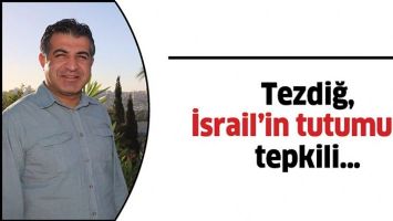 TEZDİĞ, İSRAİL&rsquo;İN TUTUMUNA TEPKİLİ&hellip;