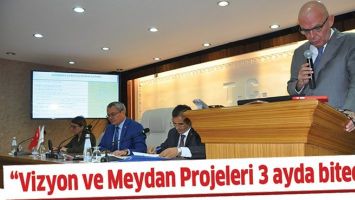&ldquo;VİZYON VE MEYDAN PROJELERİ 3 AYDA BİTECEK&rdquo;