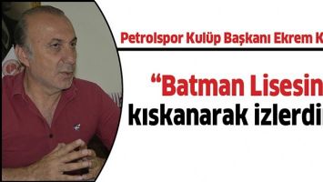 &ldquo;BATMAN LİSESİNİ KISKANARAK İZLERDİM&rdquo;