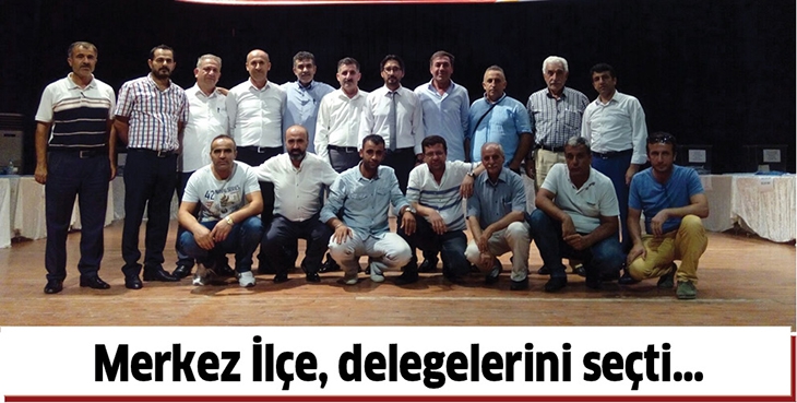 MERKEZ İL&Ccedil;E, DELEGELERİNİ SE&Ccedil;Tİ&hellip;