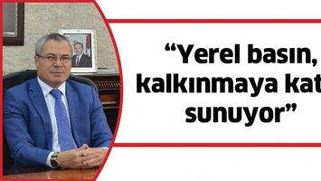 &ldquo;YEREL BASIN, KALKINMAYA KATKI SUNUYOR&rdquo;