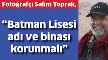 &ldquo;BATMAN LİSESİ ADI VE BİNASI KORUNMALI&rdquo;