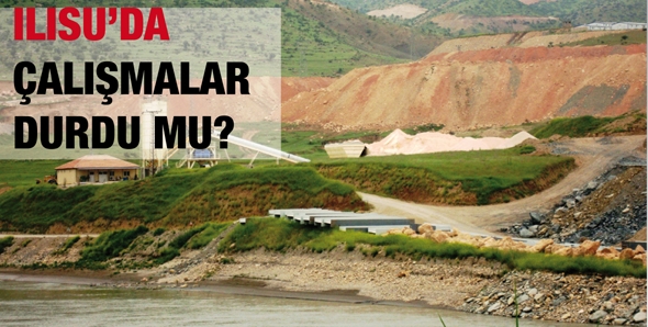 ILISU&rsquo;DA &Ccedil;ALIŞMALAR DURDU MU?