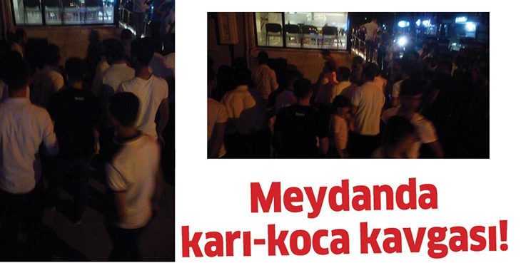 MEYDANDA KARI-KOCA KAVGASI!