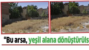 &ldquo;BU ARSA, YEŞİL ALANA D&Ouml;N&Uuml;ŞT&Uuml;R&Uuml;LS&Uuml;N&rdquo;