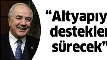&ldquo;ALTYAPIYA DESTEKLER S&Uuml;RECEK&rdquo;