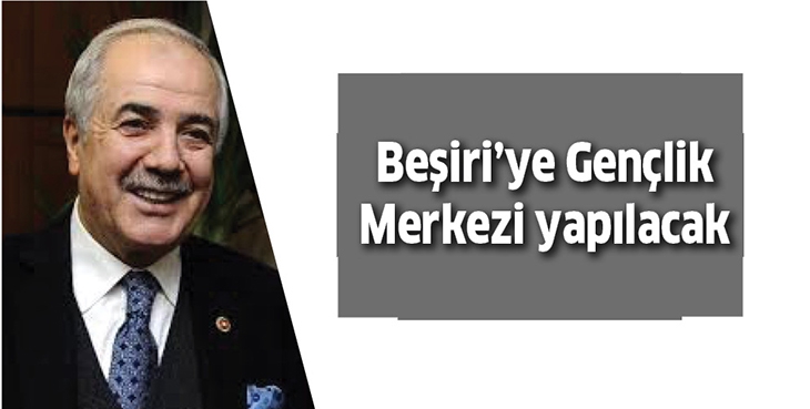 BEŞİRİ&rsquo;YE GEN&Ccedil;LİK MERKEZİ YAPILACAK