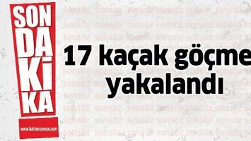 17 KA&Ccedil;AK G&Ouml;&Ccedil;MEN YAKALANDI