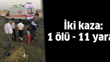 İKİ KAZA: 1 &Ouml;L&Uuml; 11 YARALI