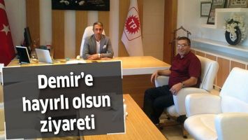 DEMİR&rsquo;E HAYIRLI OLSUN ZİYARETİ