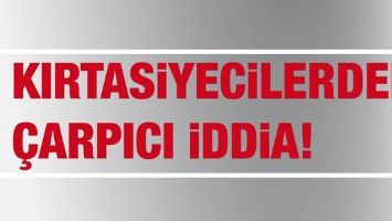 KIRTASİYECİLERDEN &Ccedil;ARPICI İDDİA!