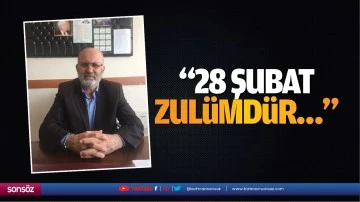 &ldquo;28 Şubat zul&uuml;md&uuml;r&hellip;&rdquo;