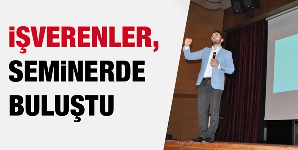 İŞVERENLER, SEMİNERDE BULUŞTU