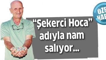 &ldquo;ŞEKERCİ HOCA&rdquo; ADIYLA NAM SALIYOR&hellip;