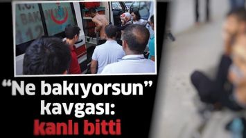 &ldquo;NE BAKIYORSUN&rdquo; KAVGASI: KANLI BİTTİ