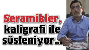 SERAMİKLER, KALİGRAFİ İLE S&Uuml;SLENİYOR&hellip;