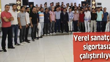 YEREL SANAT&Ccedil;ILAR, SİGORTASIZ &Ccedil;ALIŞTIRILIYOR