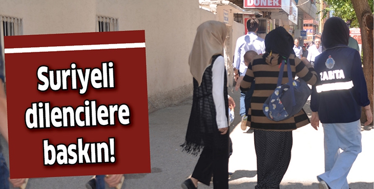 SURİYELİ DİLENCİLERE BASKIN!