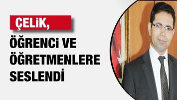 &Ccedil;ELİK, &Ouml;ĞRENCİ VE &Ouml;ĞRETMENLERE SESLENDİ